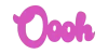 Oooh